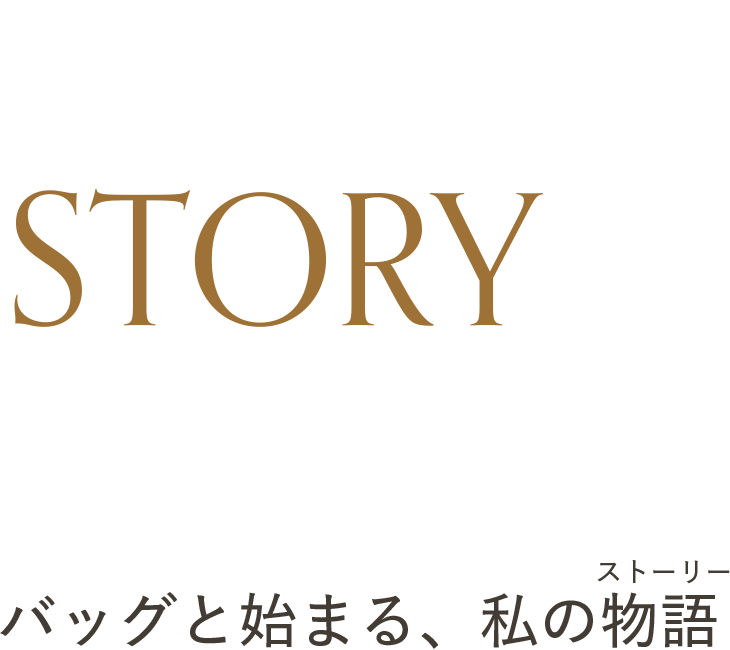 MY STORY BAG ーバッグと始まる、私の物語ー